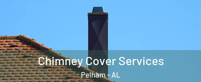  Chimney Cover Services Pelham - AL