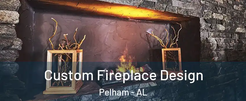  Custom Fireplace Design Pelham - AL