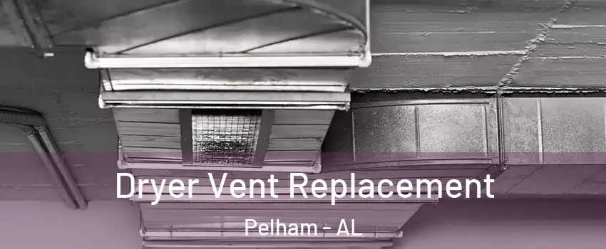 Dryer Vent Replacement Pelham - AL