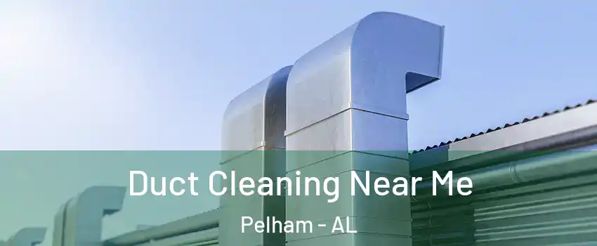 Duct Cleaning Near Me Pelham - AL
