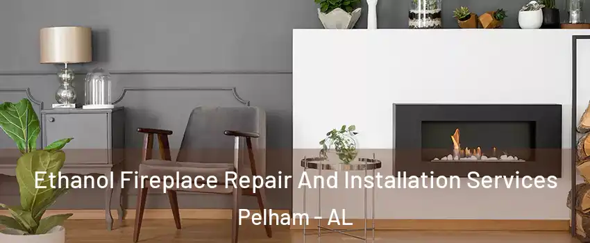  Ethanol Fireplace Repair And Installation Services Pelham - AL