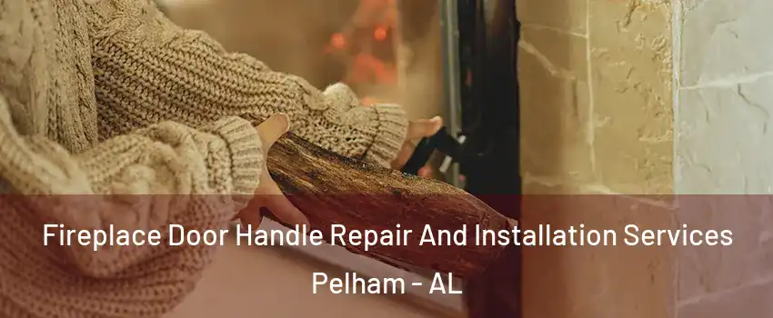  Fireplace Door Handle Repair And Installation Services Pelham - AL