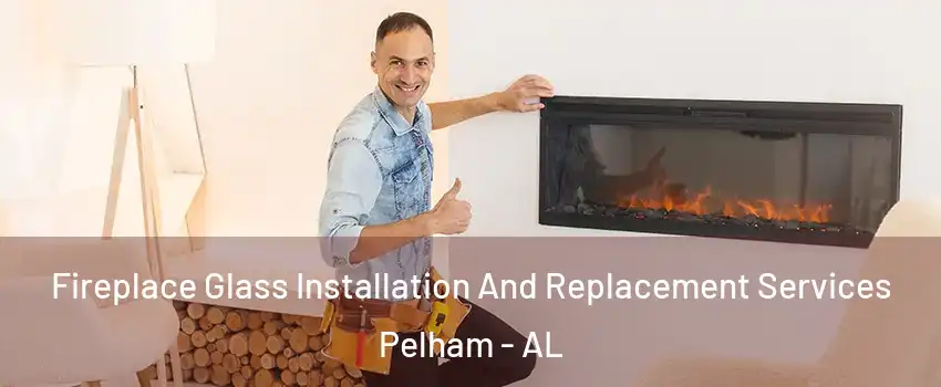  Fireplace Glass Installation And Replacement Services Pelham - AL
