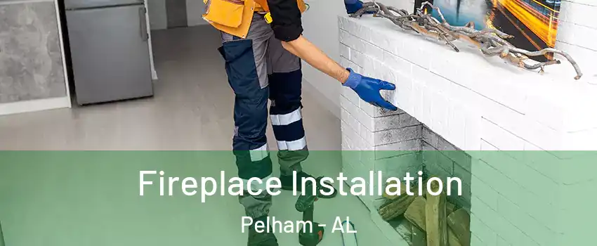  Fireplace Installation Pelham - AL