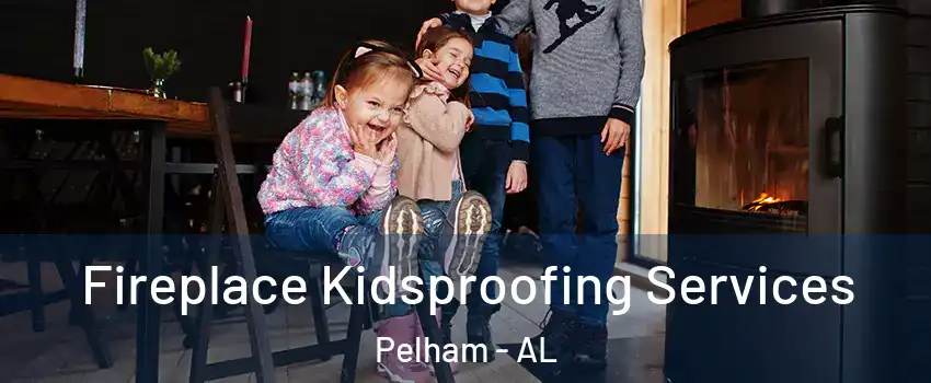  Fireplace Kidsproofing Services Pelham - AL