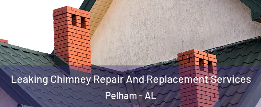 Leaking Chimney Repair And Replacement Services Pelham - AL