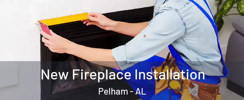  New Fireplace Installation Pelham - AL