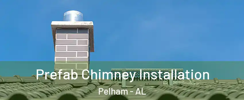  Prefab Chimney Installation Pelham - AL