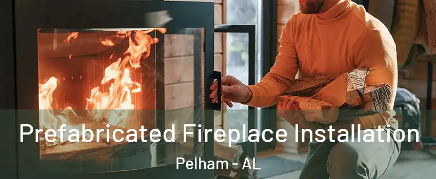 Prefabricated Fireplace Installation Pelham - AL