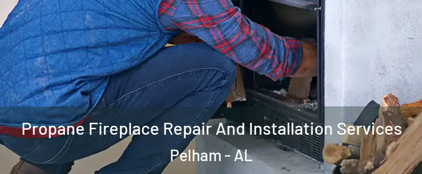  Propane Fireplace Repair And Installation Services Pelham - AL