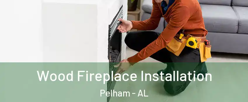  Wood Fireplace Installation Pelham - AL