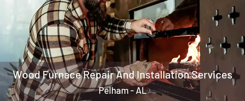  Wood Furnace Repair And Installation Services Pelham - AL